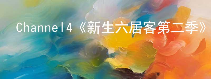 陳柯云的動漫綜藝大全,Channel4《新生六居客第二季》迅雷下載/在線觀看/百度云-都市/情感-美劇天堂